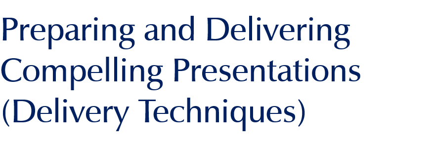 Preparing and Delivering Compelling Presentations (Delivery Techniques)