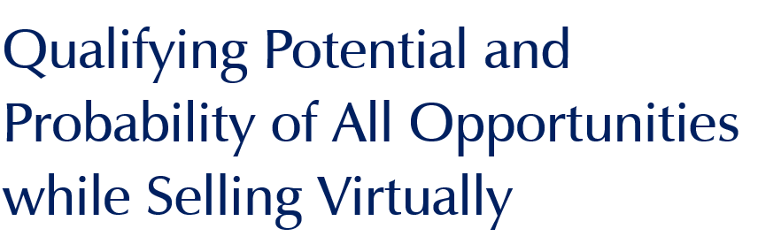 Qualifying the Potential and Probability of all Opportunities while Selling Virtually